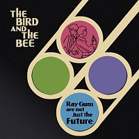 The Bird And The Bee – Ray Guns Are Not Just The Future