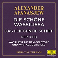 Alexander Afanasjew, Peter Matic – Die schone Wassilissa / das fliegende Schiff / Der Dieb / Wassilissa mit dem Goldzopf und Iwan aus der Erbse