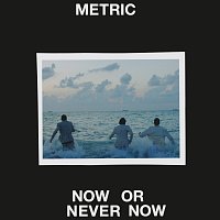 Metric – Now or Never Now