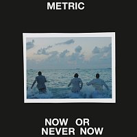 Metric – Now or Never Now