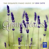 Stephanie McCallum – Gymnopédies: The Exquisite Piano Music Of Erik Satie
