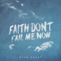 Evan Craft – Faith Don't Fail Me Now