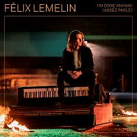 Félix Lemelin – I'm Done Anyway (assez parlé)