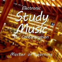 Master of Learning – Electronic Study Music for Concentration