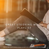 Great Studying Music Playlist: Gentle and Calm Classical Music to Help You Concentrate and Stay Focused