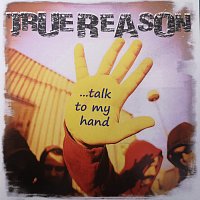 True Reason – ... talk to my hand!