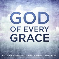 Keith & Kristyn Getty, Matt Boswell, Matt Papa – God Of Every Grace