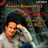 Praveen Bharadwaj – Desires (Mohabbat Mein Kya Milega)