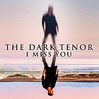 The Dark Tenor – I Miss You