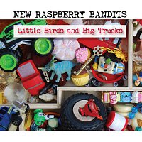 New Raspberry Bandits – Little Birds and Big Trucks
