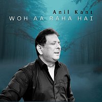 Anil Kant – Woh aa raha hai