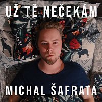 Michal Šafrata – Už tě nečekám