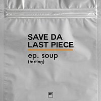 Save Da Last Piece – EP Soup (Tasting)