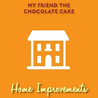 My Friend The Chocolate Cake – Home Improvements