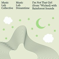 Music Lab Collective, Music Lab Dreamtime – I'm Not That Girl (Arr. Piano) [with Rainforest Sounds / from "Wicked'']
