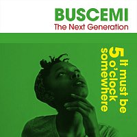 Buscemi, The Next Generation – It Must Be 5 O’clock Somewhere