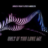 Darius & Finlay, Lotus, Mougleta – Only If You Love Me