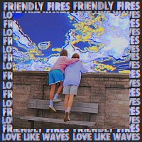 Friendly Fires – Love Like Waves [Remixes]