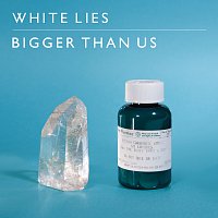 White Lies – Bigger Than Us