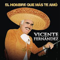 Vicente Fernández – El Hombre Que Más Te Amo