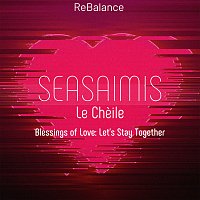 ReBalance – Seasaimis Le Cheile - Blessings of Love: Let's Stay Together