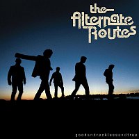 The Alternate Routes – Good And Reckless And True