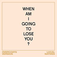 Local Natives, Overcoats – When Am I Gonna Lose You [Overcoats Version]