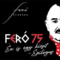 Fonó zenekar – Én is egy kicsit - Epilógus (Feró 75)