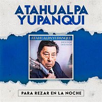 Atahualpa Yupanqui – Para Rezar en la Noche