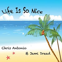 Chris Antonio & Jami Dread – Life Is So Nice