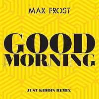 Max Frost – Good Morning (Just Kiddin Remix)