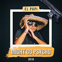 El Papi – Might Go Psycho 2019