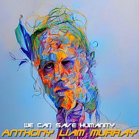 Anthony Liam Murray – We Can Save Humanity