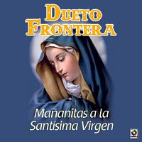Dueto Frontera – Mananitas A La Santísima Virgen