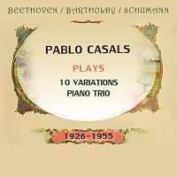 Přední strana obalu CD Pablo Casals plays: Ludwig van Beethoven / Felix Mendelssohn Bartholdy / Robert Schumann: 10 Variations / Piano Trio (1926-1955)
