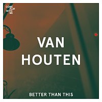 Van Houten – Better Than This