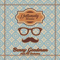 Benny Goodman And His Orchestra – Gentlemanly Music