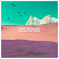 Last Dinosaurs – In A Million Years [10 Year Anniversary Edition]