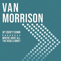 Van Morrison – Up County Down / Where Have All The Rebels Gone?