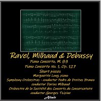 Symphony Orchestra, Marguerite Long – Ravel, Milhaud & Debussy: Piano Concerto, M. 83 - Piano Concerto NO. 1, OP. 127 - Short Pieces