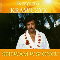 Krzysztof Krawczyk – Spiewam w sloncu (Krzysztof Krawczyk Antologia)