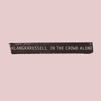 Klangkarussell – In The Crowd Alone