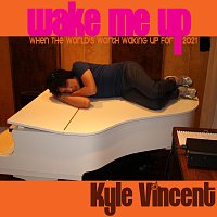 Kyle Vincent – Wake Me Up (When The World's Worth Waking Up For) [2021]