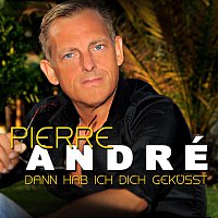 Pierre André – Dann hab ich dich gekusst