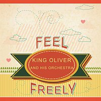 King Oliver's Orchestra, King Oliver And His Orchestra – Feel Freely