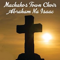 Machakos  Town Choir – Abraham na Isaac