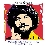 Keith Green – Make My Life A Prayer/Devotion