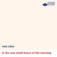 Nels Cline – In The Wee Small Hours Of The Morning