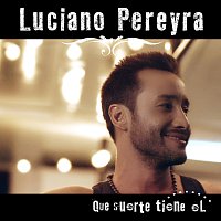 Luciano Pereyra – Que Suerte Tiene El