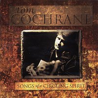 Tom Cochrane – Songs Of A Circling Spirit